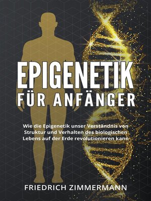 cover image of Epigenetik  für Anfänger. Wie die Epigenetik unser Verständnis von Struktur und Verhalten des biologischen Lebens auf der Erde revolutionieren kann